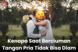 Kenapa Saat Berciuman Tangan Pria Tidak Bisa Diam
