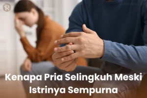 Kenapa Pria Bisa Selingkuh Meski Istrinya Sempurna